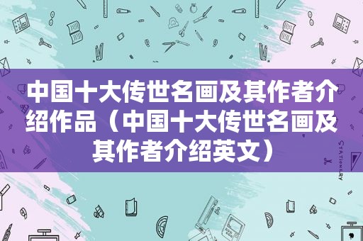 中国十大传世名画及其作者介绍作品（中国十大传世名画及其作者介绍英文）