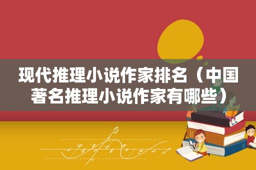 现代推理小说作家排名（中国著名推理小说作家有哪些）