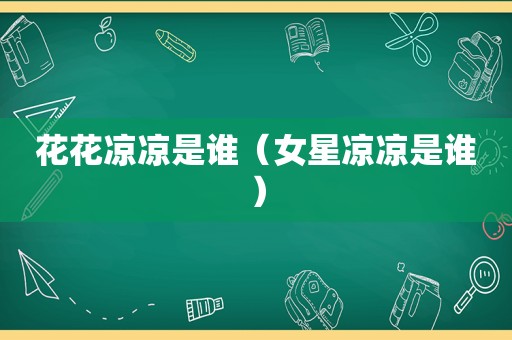 花花凉凉是谁（女星凉凉是谁）