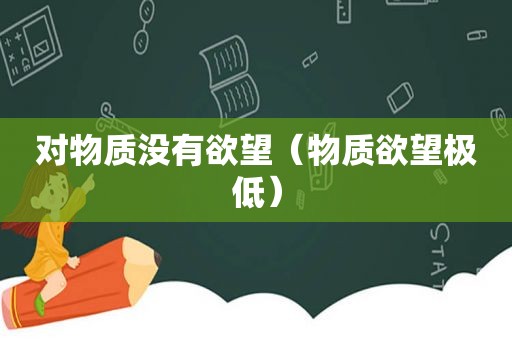 对物质没有欲望（物质欲望极低）