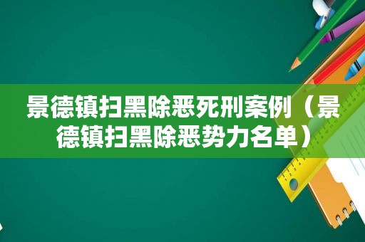 景德镇扫黑除恶死刑案例（景德镇扫黑除恶势力名单）
