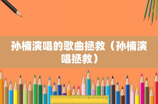 孙楠演唱的歌曲拯救（孙楠演唱拯救）