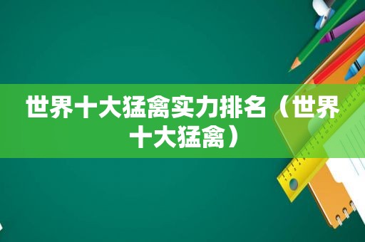 世界十大猛禽实力排名（世界十大猛禽）