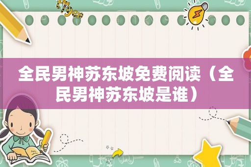 全民男神苏东坡免费阅读（全民男神苏东坡是谁）