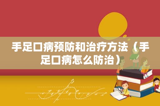 手足口病预防和治疗方法（手足口病怎么防治）