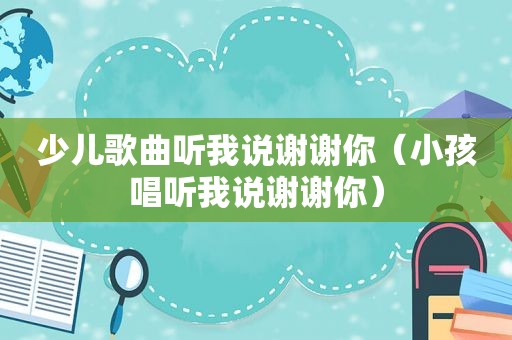 少儿歌曲听我说谢谢你（小孩唱听我说谢谢你）