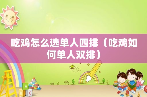 吃鸡怎么选单人四排（吃鸡如何单人双排）