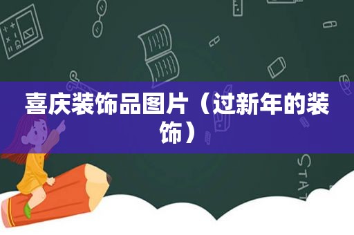 喜庆装饰品图片（过新年的装饰）
