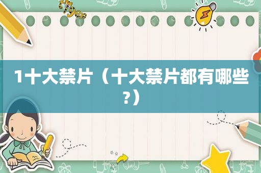 1十大禁片（十大禁片都有哪些?）