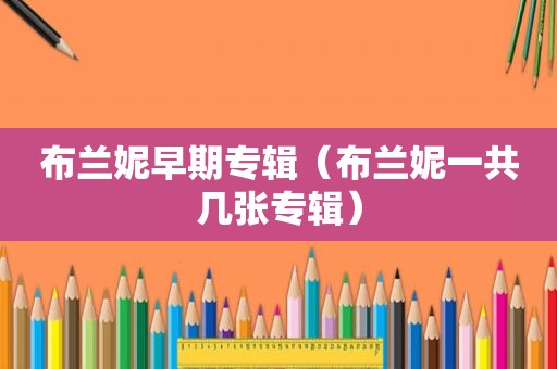 布兰妮早期专辑（布兰妮一共几张专辑）