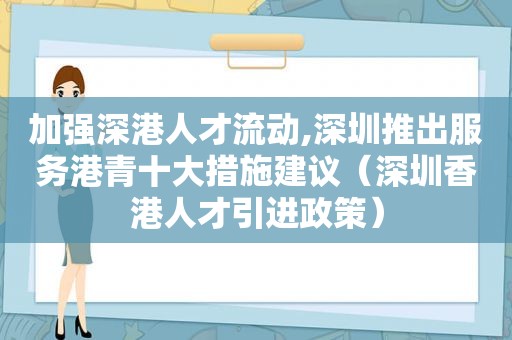加强深港人才流动,深圳推出服务港青十大措施建议（深圳香港人才引进政策）