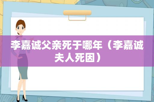 李嘉诚父亲死于哪年（李嘉诚夫人死因）