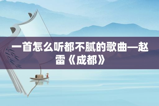 一首怎么听都不腻的歌曲—赵雷《成都》