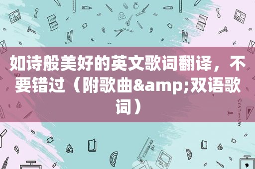 如诗般美好的英文歌词翻译，不要错过（附歌曲&双语歌词）
