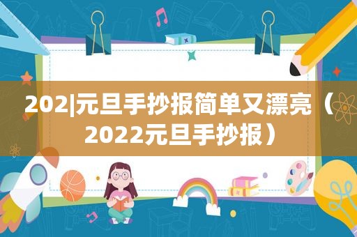 202|元旦手抄报简单又漂亮（2022元旦手抄报）