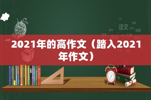 2021年的高作文（踏入2021年作文）