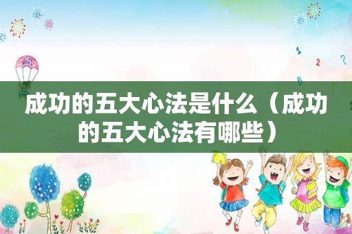 成功的五大心法是什么（成功的五大心法有哪些）