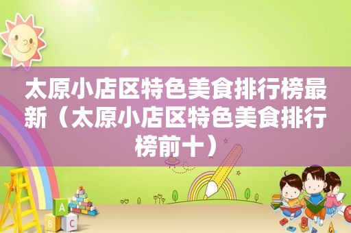 太原小店区特色美食排行榜最新（太原小店区特色美食排行榜前十）