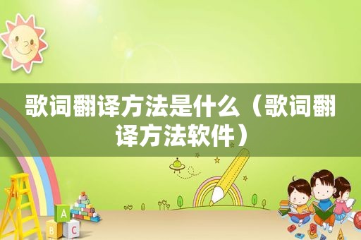 歌词翻译方法是什么（歌词翻译方法软件）