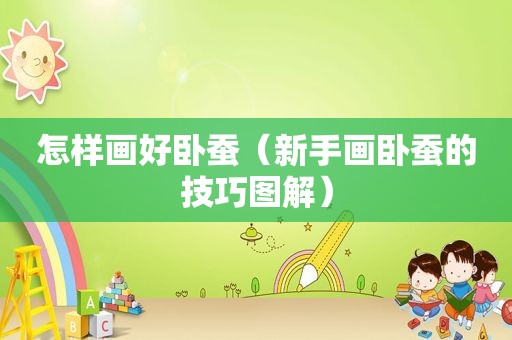 怎样画好卧蚕（新手画卧蚕的技巧图解）