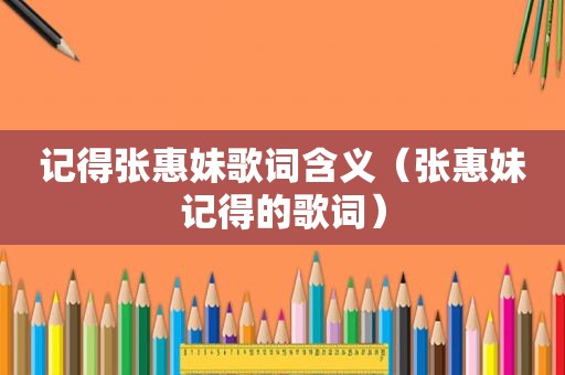记得张惠妹歌词含义（张惠妹记得的歌词）