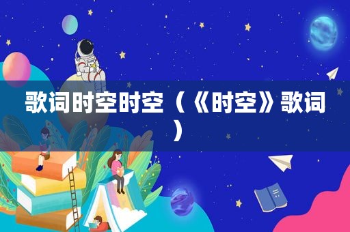 歌词时空时空（《时空》歌词）