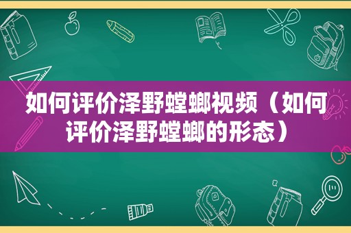 如何评价泽野螳螂视频（如何评价泽野螳螂的形态）