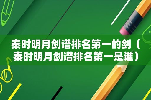 秦时明月剑谱排名第一的剑（秦时明月剑谱排名第一是谁）