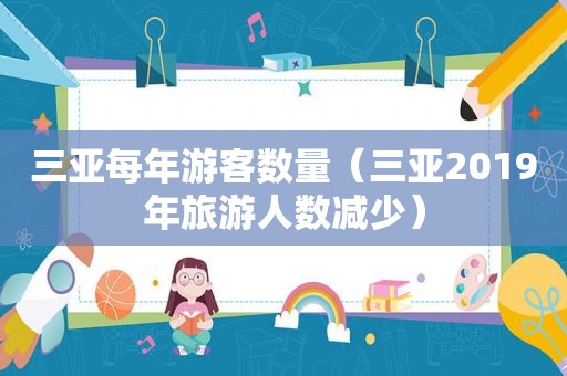 三亚每年游客数量（三亚2019年旅游人数减少）