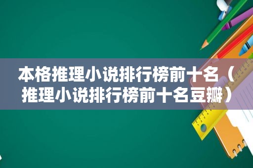 本格推理小说排行榜前十名（推理小说排行榜前十名豆瓣）