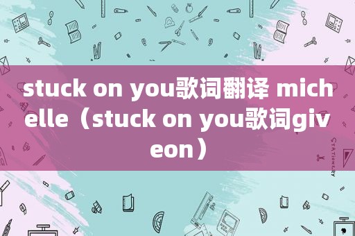 stuck on you歌词翻译 michelle（stuck on you歌词giveon）