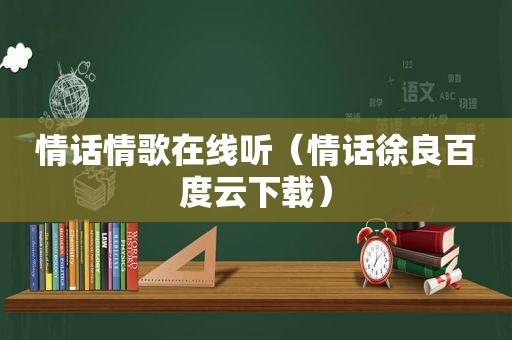 情话情歌在线听（情话徐良百度云下载）