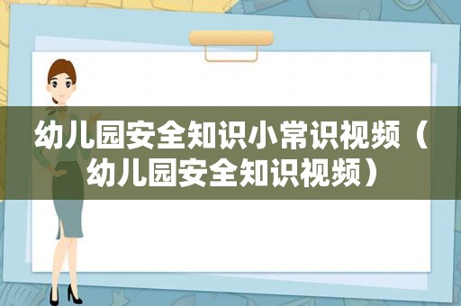 幼儿园安全知识小常识视频（幼儿园安全知识视频）