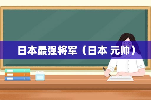 日本最强将军（日本 元帅）