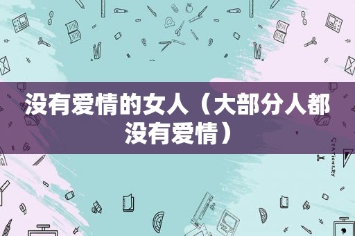 没有爱情的女人（大部分人都没有爱情）