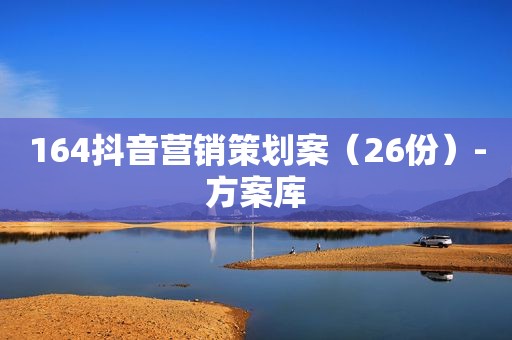 164抖音营销策划案（26份）-方案库