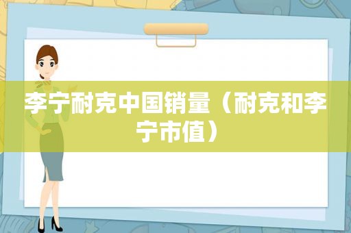 李宁耐克中国销量（耐克和李宁市值）