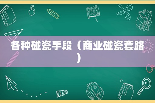 各种碰瓷手段（商业碰瓷套路）