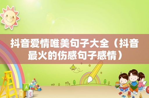 抖音爱情唯美句子大全（抖音最火的伤感句子感情）