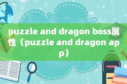 puzzle and dragon boss属性（puzzle and dragon app）