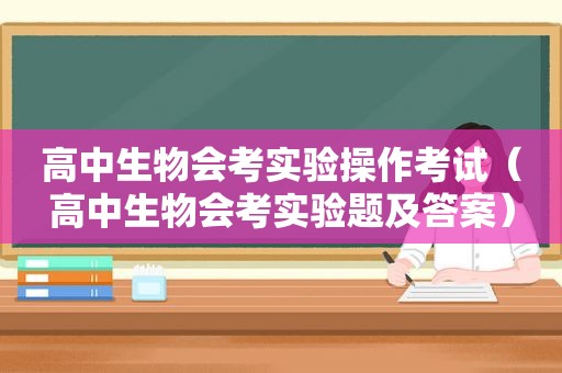 高中生物会考实验操作考试（高中生物会考实验题及答案）
