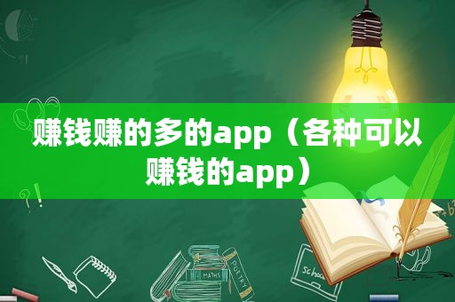 赚钱赚的多的app（各种可以赚钱的app）