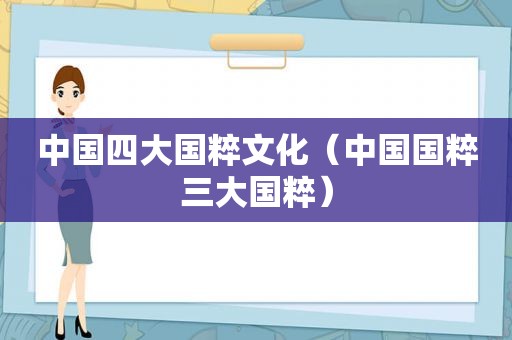 中国四大国粹文化（中国国粹三大国粹）