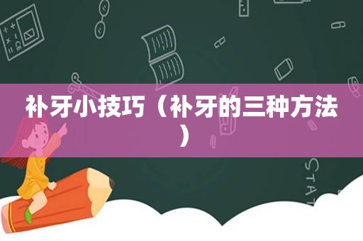 补牙小技巧（补牙的三种方法）