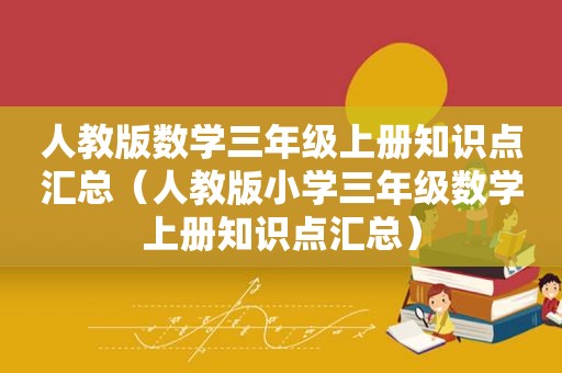 人教版数学三年级上册知识点汇总（人教版小学三年级数学上册知识点汇总）