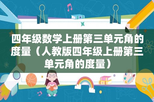四年级数学上册第三单元角的度量（人教版四年级上册第三单元角的度量）