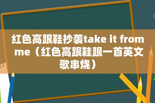 红色高跟鞋抄袭take it from me（红色高跟鞋跟一首英文歌串烧）