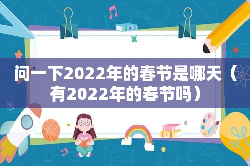问一下2022年的春节是哪天（有2022年的春节吗）