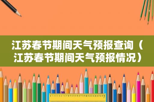 江苏春节期间天气预报查询（江苏春节期间天气预报情况）