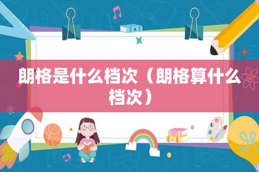 朗格是什么档次（朗格算什么档次）
